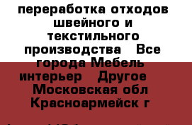 переработка отходов швейного и текстильного производства - Все города Мебель, интерьер » Другое   . Московская обл.,Красноармейск г.